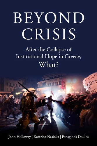 Бумажная книга «Beyond Crisis: After the Collapse of Institutional Hope in Greece, What?», авторов Джон Холлоуэй, Катерина Насиока, Панагиотис Дулос - фото №1