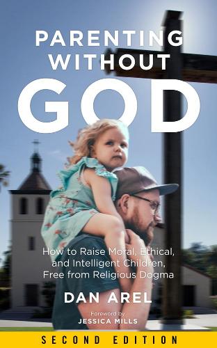 Бумажная книга «Parenting Without God: How to Raise Moral, Ethical, and Intelligent Children, Free from Religious Dogma: Second Edition», автор Дэн Арел - фото №1