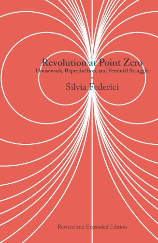 Бумажная книга «Revolution At Point Zero (2nd. Edition): Housework, Reproduction, and Feminist Struggle», автор Сильвия Федеричи - фото №1