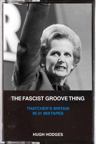 Бумажная книга «The Fascist Groove Thing: A History of Thatcher's Britain in 21 Mixtapes» - фото №1