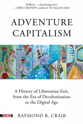 Бумажная книга «Adventure Capitalism: A History of Libertarian Exit, from the Era of Decolonization to the Digital Age», автор Раймонд Крейб - фото №1