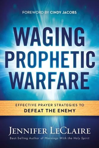 Бумажная книга «Waging Prophetic Warfare: Effective Prayer Strategies to Defeat the Enemy», автор Дженнифер ЛеКлер - фото №1