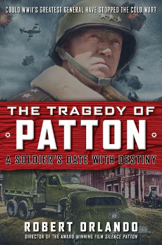 Бумажная книга «THE TRAGEDY OF PATTON A Soldier's Date With Destiny: Could World War II's Greatest General Have Stopped the Cold War?», автор Роберт Орландо - фото №1