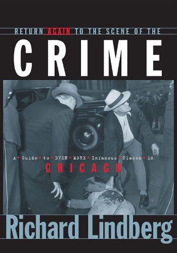 Бумажная книга «Return Again to the Scene of the Crime: A Guide to Even More Infamous Places in Chicago», автор Ричард Линдберг - фото №1