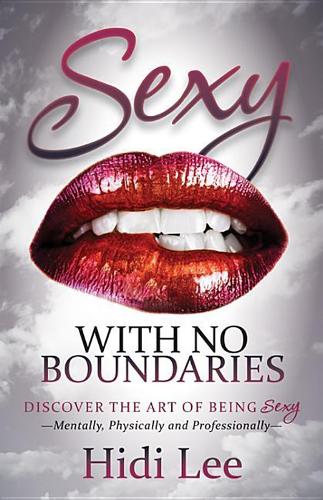 Бумажная книга «Sexy with No Boundaries: Discover the Art of Being Sexy Mentally, Physically and Professionally», автор Хиди Ли - фото №1