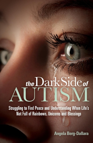 Бумажная книга «The Dark Side of Autism: Struggling to Find Peace and Understanding When Life's Not Full of Rainbows, Unicorns and Blessings», автор Анжела Берг-Даллара - фото №1