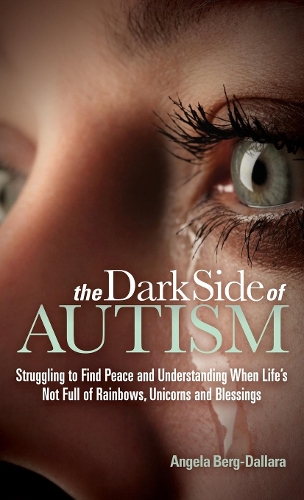 Бумажная книга «The Dark Side of Autism: Struggling to Find Peace and Understanding When Life's Not Full of Rainbows, Unicorns and Blessings», автор Анжела Берг-Даллара - фото №1