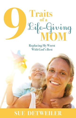 Бумажная книга «9 Traits of a Life-Giving Mom: Replacing My Worst with Gods Best», автор Сью Детвейлер - фото №1