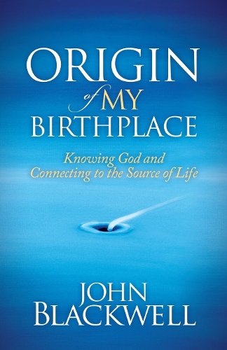 Бумажная книга «Origin of My Birthplace: Knowing God and Connecting to the Source of Life», автор Джон Блэквелл - фото №1