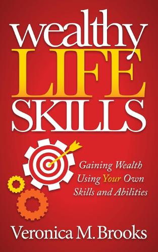 Бумажная книга «Wealthy Life Skills: Gaining Wealth Using Your Own Skills and Abilities», автор Вероника М. Брукс - фото №1