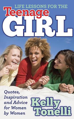 Бумажная книга «Life Lessons for the Teenage Girl: Quotes, Inspiration and Advice for Women by Women», автор Келли Тонелли - фото №1