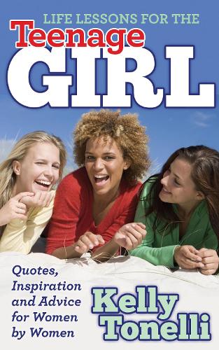 Бумажная книга «Life Lessons for the Teenage Girl: Quotes, Inspiration and Advice for Women by Women», автор Келли Тонелли - фото №1