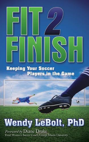 Паперова книга «Fit 2 Finish: Keeping Your Soccer Players in the Game», автор Венді Леболт - фото №1