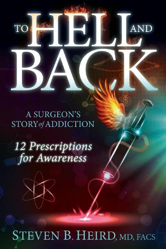 Бумажная книга «To Hell and Back: A Surgeon's Story of Addiction: 12 Prescriptions for Awareness», автор Стивен Б. Хейрд - фото №1