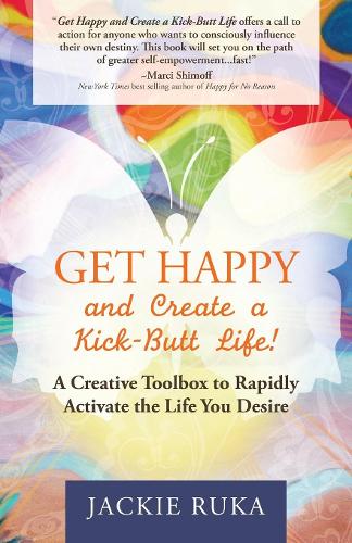 Паперова книга «Get Happy and Create a Kick-Butt Life: A Creative Toolbox to Rapidly Activate the Life You Desire», автор Джекі Рука - фото №1