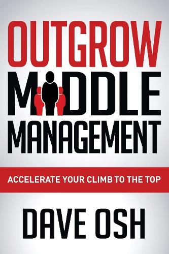 Бумажная книга «Outgrow Middle Management: Accelerate Your Climb to the Top», автор Дэйв Ош - фото №1