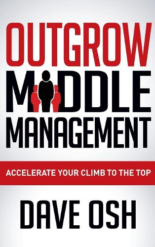 Бумажная книга «Outgrow Middle Management: Accelerate Your Climb to the Top», автор Дэйв Ош - фото №1