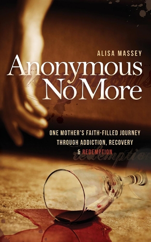 Бумажная книга «Anonymous No More: One Mother's Faith-Filled Journey Through Addiction, Recovery & Redemption», автор Алиса Масси - фото №1