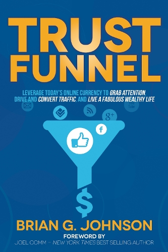 Бумажная книга «Trust Funnel: Leverage Today's Online Currency to Grab Attention, Drive and Convert Traffic, and Live a Fabulous Wealthy Life», автор Брайан Г. Джонсон - фото №1