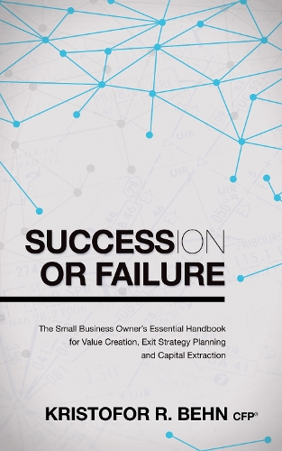 Паперова книга «Succession or Failure: The Small Business Owner's Essential Handbook for Value Creation, Exit Strategy Planning and Capital Extraction», автор Крістофор Р. Бен - фото №1