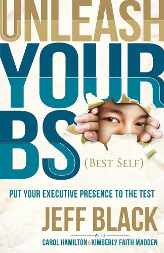 Бумажная книга «Unleash Your BS (Best Self): Putting Your Executive Presence to the Test», автор Джефф Блэк - фото №1