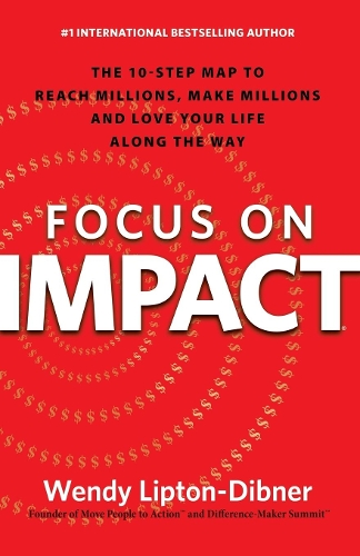 Бумажная книга «Focus on Impact: The 10-Step Map to Reach Millions, Make Millions and Love Your Life Along the Way», автор Венди Липтон-Дибнер - фото №1