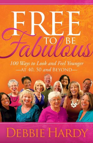Паперова книга «Free to Be Fabulous: 100 Ways to Look and Feel Younger—AT 40, 50 and BEYOND», автор Деббі Харді - фото №1