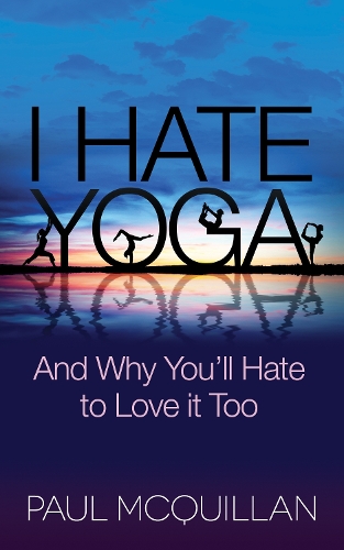 Паперова книга «I Hate Yoga: And Why You'll Hate to Love it Too», автор Пол МакКвіллан - фото №1