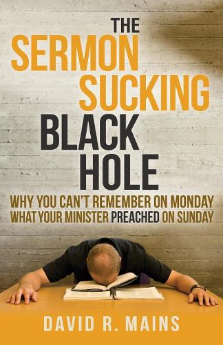 Паперова книга «The Sermon Sucking Black Hole: Why You Can't Remember on Monday What Your Minister Preached on Sunday», автор Девід Р. Мейнс - фото №1