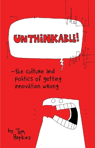 Бумажная книга «Unthinkable: The Culture and Politics of Getting Innovation Wrong», автор Том Хопкинс - фото №1