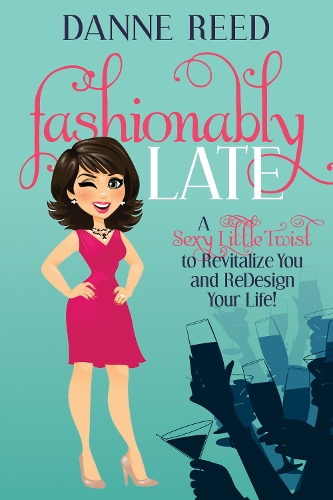 Паперова книга «Fashionably Late: A Sexy Little Twist to Revitalize You and ReDesign Your Life!», автор Данне Рід - фото №1