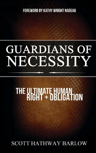Бумажная книга «Guardians of Necessity: The Ultimate Human Right and Obligation», автор Скотт Хэтвей Барлоу - фото №1