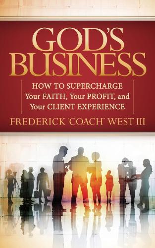 Бумажная книга «God's Business: How to Supercharge Your Faith, Your profit, and Your Client Experience», автор Фредерик Уэст - фото №1