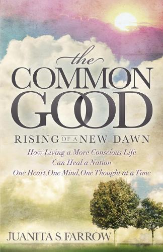 Паперова книга «The Common Good: Rising of a New Dawn How Living a More Conscious Life Can Heal a Nation One Heart, One Mind, One Thought at a Time», автор Хуаніта С. Ферроу - фото №1