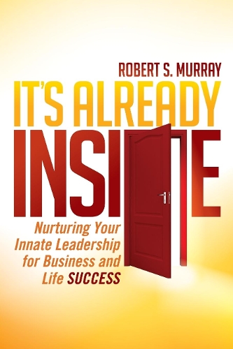 Бумажная книга «It's Already Inside: Nurturing Your Innate Leadership for Business and Life Success», автор Роберт С. Мюррей - фото №1