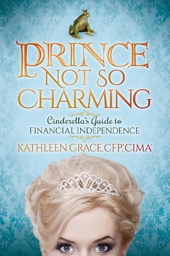 Бумажная книга «Prince Not So Charming: Cinderella’s Guide to Financial Independence», автор Кэтлин Грейс - фото №1