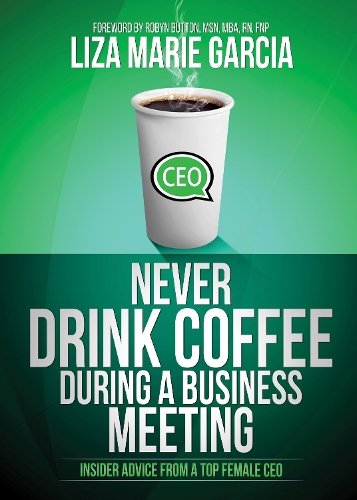 Бумажная книга «Never Drink Coffee During a Business Meeting: Insider Advice From a Top Female CEO», автор Лайза Мари Гарсия - фото №1