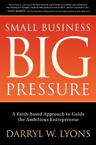 Паперова книга «Small Business Big Pressure: A Faith-Based Approach to Guide the Ambitious Entrepreneur», автор Дерріл В. Лайонс - фото №1