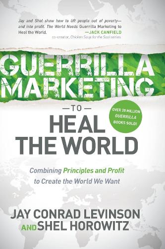 Паперова книга «Guerrilla Marketing to Heal the World: Combining Principles and Profit to Create the World We Want», авторів Джей Конрад Левінсон, Шел Горовіц - фото №1