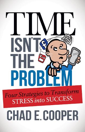 Паперова книга «Time Isn't the Problem: Four Strategies to Transform Stress Into Success», автор Чед Е. Купер - фото №1