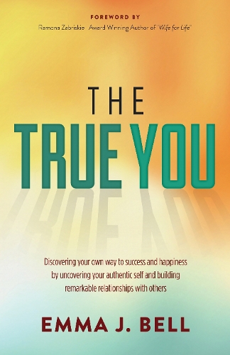 Паперова книга «The True You: Discover Your Own Way to Success and Happiness by Uncovering Your Authentic Self and Building Remarkable Relationships With Others», автор Емма Дж. Белл - фото №1