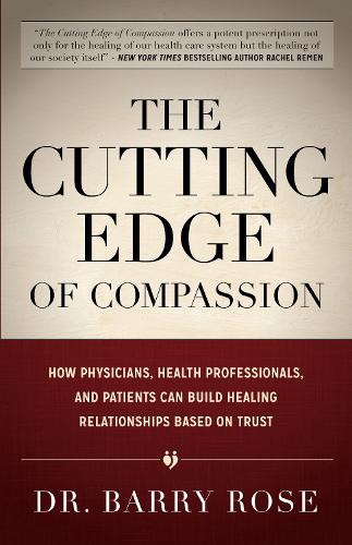 Бумажная книга «The Cutting Edge of Compassion: How Physicians, Health Professionals, and Patients Can Build Healing Relationships Based on Trust», автор Барри Роуз - фото №1