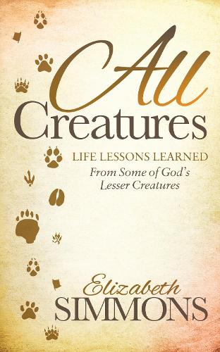 Паперова книга «All Creatures: Life Lessons Learned From Some of God's Lesser Creatures», автор Елізабет Сіммонс - фото №1