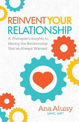 Бумажная книга «Reinvent Your Relationship: A Therapist's Insights to having the Relationship You've Always Wanted», автор Ана Алуизи - фото №1