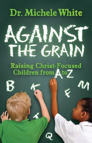 Бумажная книга «Against the Grain: Raising Christ-Focused Children from A to Z», автор Мишель Уайт - фото №1