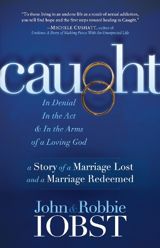 Бумажная книга «Caught: In Denial, In the Act, and In the Arms of a Loving God: A Story of a Marriage Lost and a Marriage Redeemed», авторов Джон Иобст, Робби Иобст - фото №1