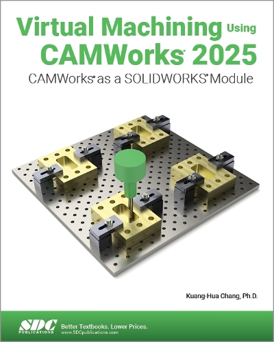 Паперова книга «Virtual Machining Using CAMWorks 2025: CAMWorks as a SOLIDWORKS Module», автор Куан-Хуа Чанг - фото №1