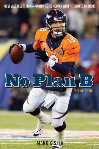 Бумажная книга «No Plan B: Most Valuable Peyton—Manning's Comeback with the Denver Broncos», автор Марк Кишла - фото №1