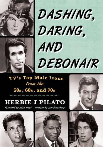 Бумажная книга «Dashing, Daring, and Debonair: TV's Top Male Icons from the 50s, 60s, and 70s», автор Херби Джей Пилато - фото №1
