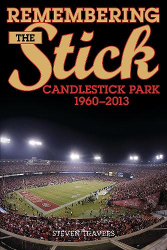 Бумажная книга «Remembering the Stick: Candlestick Park—1960–2013», автор Стивен Трэверс - фото №1